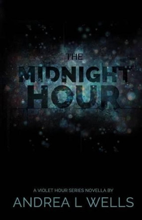 The Midnight Hour by Andrea L Wells