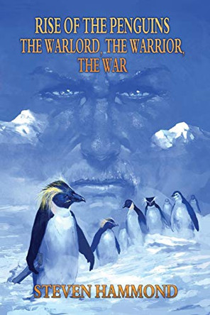 The Warlord, The Warrior, The War: The Rise of the Penguins Saga Steven Hammond 9780615877457
