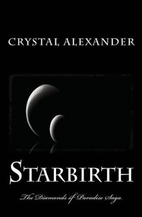 Starbirth: The Diamonds of Paradise Saga Crystal L Alexander 9781499578102