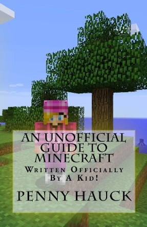 An Unofficial Guide to Minecraft: For Kids by a Kid! Brad Hauck 9781518648625