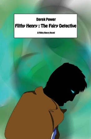 Filthy Henry: The Fairy Detective Derek Power 9781499590012