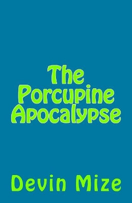 The Porcupine Apocalypse by Devin Mize