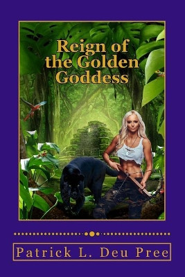 Reign of the Golden Goddess by Patrick L Deu Pree