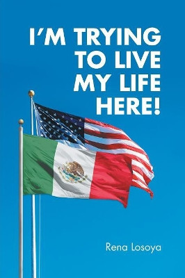 I'M Trying to Live My Life Here! by Rena Losoya