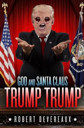 God and Santa Claus Trump Trump: A Christmas Tale of Generosity, Love, and Redemption Robert Devereaux 9781944735029