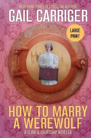 How to Marry a Werewolf: Large Print Edition Gail Carriger 9781944751197