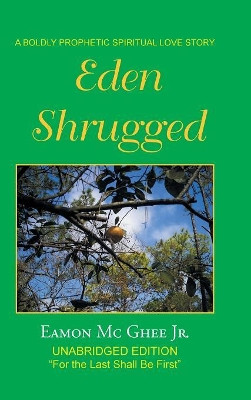 Eden Shrugged: Unabridged Edition For the Last Shall Be First Eamon MC Ghee Jr 9781546240075