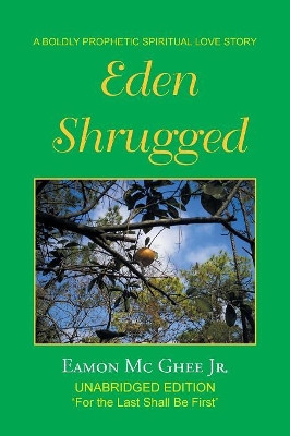 Eden Shrugged: Unabridged Edition For the Last Shall Be First Eamon MC Ghee Jr 9781546240082