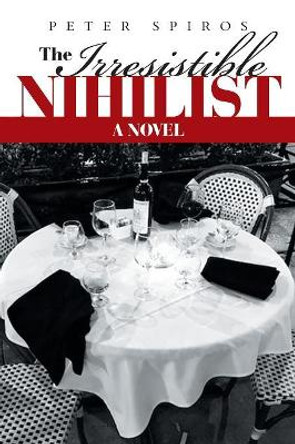 The Irresistible Nihilist Peter Spiros 9781546241515