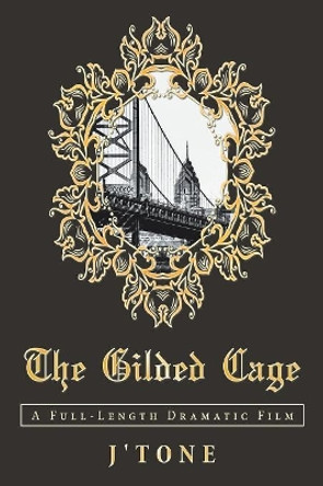 The Gilded Cage: A Full-Length Dramatic Film J'Tone 9781728301587