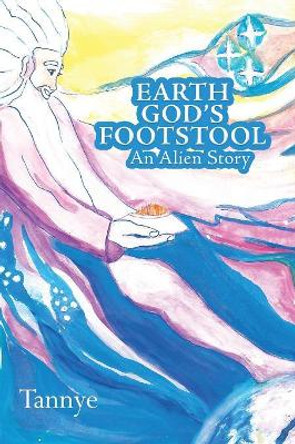 Earth God'S Footstool: An Alien Story Tannye 9781546241980
