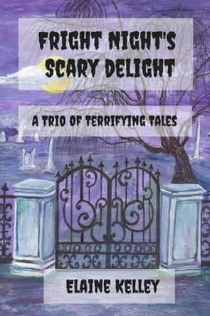 Fright Night's Scary Delights: A Trio of Terrifying Tales Elaine Kelley 9781518681004