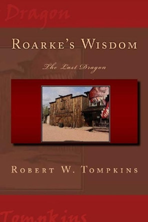 Roarke's Wisdom: The Last Dragon: Book Four of The Hagenspan Chronicles Robert W Tompkins 9781533620934