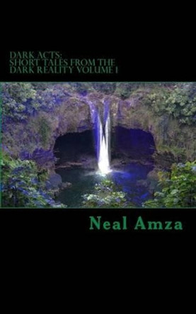 Dark Acts: Short Tales from the Dark Reality Volume 1 Neal Amza 9781500419752