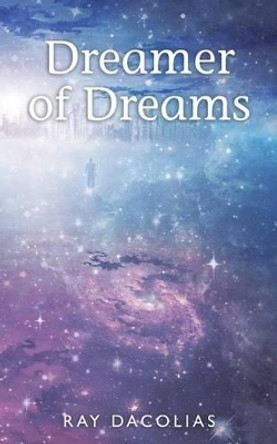 Dreamer of Dreams Ray Dacolias 9781942721017