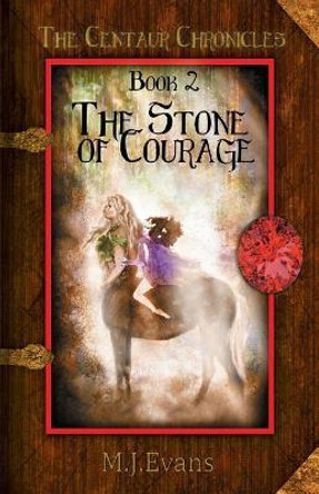 The Stone of Courage: Book 2 of the Centaur Chronicles M J Evans 9781946229717