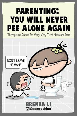 Parenting - You Will Never Pee Alone Again by Brenda Li