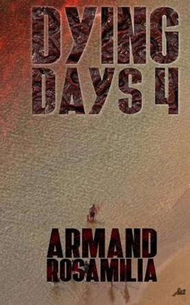 Dying Days 4 Armand Rosamilia 9781533042606