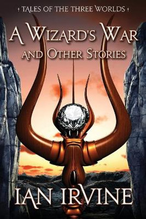 A Wizard's War and Other Stories: Tales of the Three Worlds Ian Irvine 9780648285434