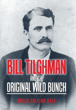 Bill Tilghman and the Original Wild Bunch Roger Collins Rule 9781546261049