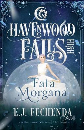 Fata Morgana: A Havenwood Falls High Novel E J Fechenda 9781939859679