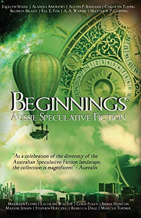 Beginnings: An Australian Speculative Fiction Anthology Austin P Sheehan 9780648421122