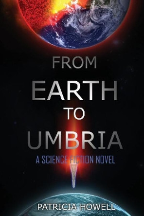 From Earth to Umbria: A Science Fiction Novel Patricia Howell 9781948928038