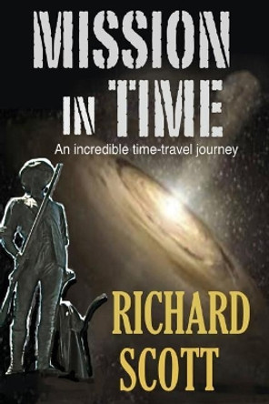 Mission in Time: An incredible time-travel journey Richard Scott 9781500523701
