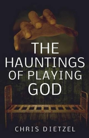 The Hauntings of Playing God Chris Dietzel 9781500548261