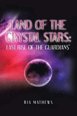 Land of the Crystal Stars: Last Rise of the Guardians' Ria Mathews 9781728346052