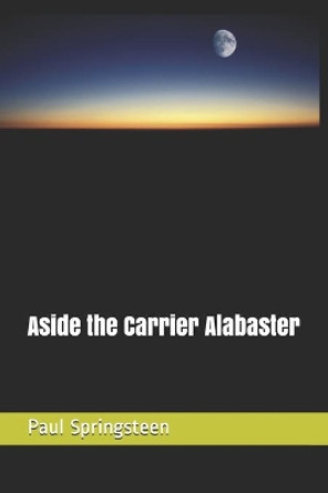 Aside the Carrier Alabaster Paul Lee Springsteen 9781672162470