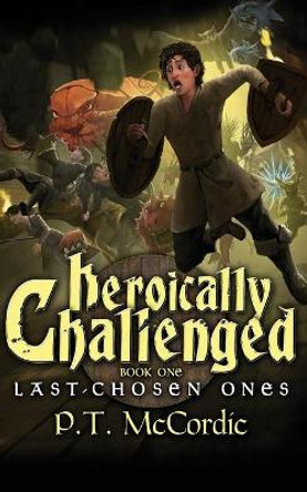 Heroically Challenged: Book 1: The Last-Chosen Ones P T McCordic 9781777074302