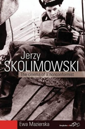 Jerzy Skolimowski: The Cinema of a Nonconformist Ewa Mazierska 9781845456771
