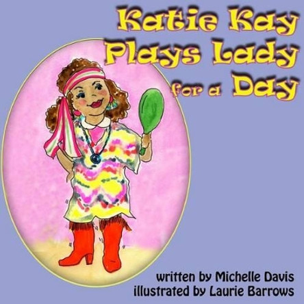 Katie Kay Plays Lady For A Day Laurie Barrows 9781499680645