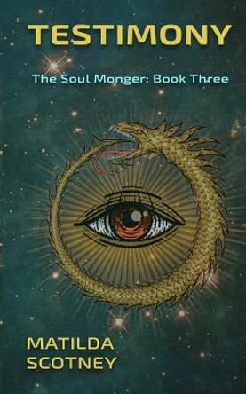 Testimony: The Soul Monger: Book Three Matilda Scotney 9780648754503