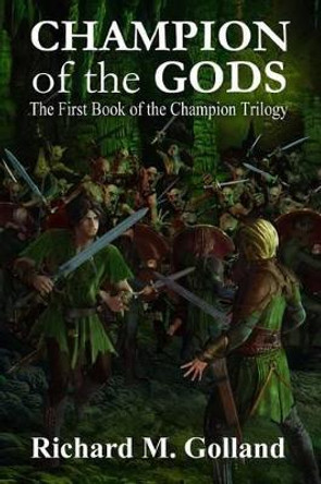Champion of the Gods: The First Book in the Champion Trilogy Richard M Golland 9781518735165