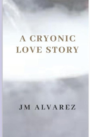 A Cryonic Love Story Jm Alvarez 9781673092127