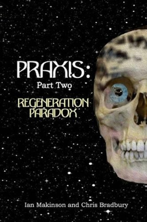 Praxis: Part Two: Regeneration Paradox Ian Makinson 9781502414212