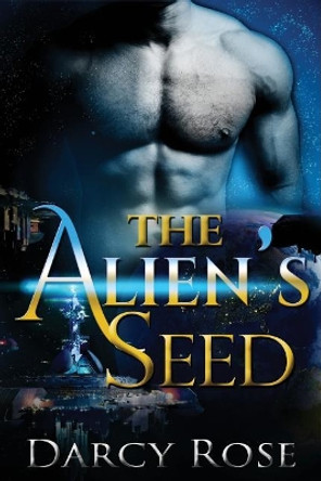 The Alien's Seed: BBW Alien Abduction Invasion Romance Darcy Rose 9781518738043