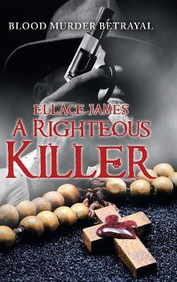 A Righteous Killer: Blood Murder Betrayal Ellace James 9781546286745
