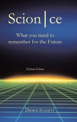 ScionCe: What You Need to Remember from the Future Didier Schmitt 9781546286929