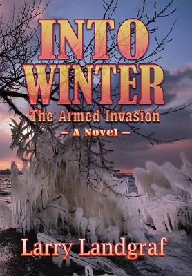 Into Winter: The Armed Invasion Larry Landgraf 9781936442560