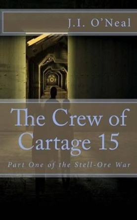 The Crew of Cartage 15: Part One of the Stell-Ore War J I O'Neal 9781534751132