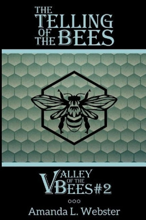 The Telling of the Bees: Valley of the Bees #2 Amanda L Webster 9781545029893