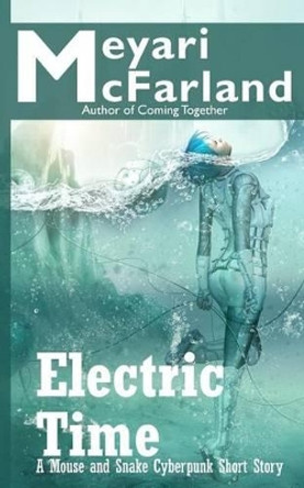 Electric Time: A Mouse and Snake Cyberpunk Short Story Meyari McFarland 9781939906526