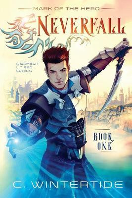Neverfall: Mark of the Hero (Book 1): (A Gamelit Lit RPG Series) C Wintertide 9781728621081