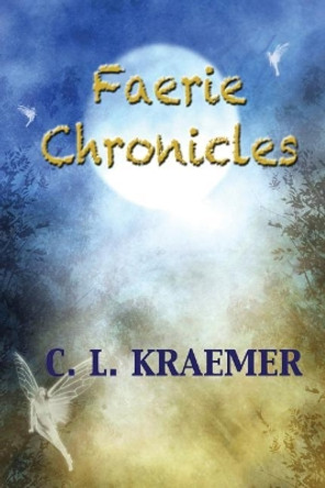 The Faerie Chronicles C L Kraemer 9781624204326