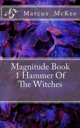 Magnitude Book 1 Hammer Of The Witches: Hammer Of The Witches Marcus M James J McKee M McKee 9781500638023
