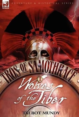 Tros of Samothrace 1: Wolves of the Tiber Talbot Mundy 9781846771811
