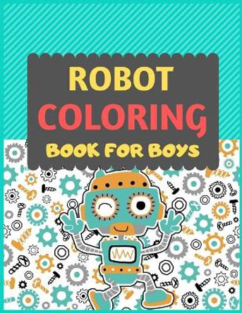 Robot Coloring Book For Boys: A robot colouring activity book for kids. Great robot activity gift for little children. Fun Easy Adorable colouring pages with robots. Funny robot colouring book for toddlers Dipas Press 9781674355504